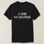 i love my girlfriend T-Shirt<br><div class="desc">i love my girlfriend</div>