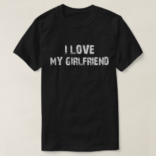 i love my girlfriend T-Shirt