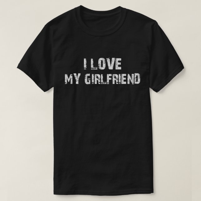i love my girlfriend T-Shirt (Design Front)