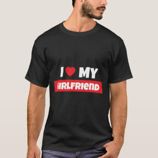 I Love My Girlfriend T-Shirt