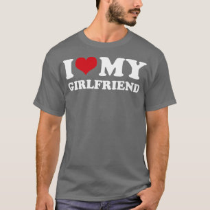 I Love My Girlfriend T-Shirt