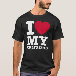 I LOVE MY Girlfriend  T-Shirt
