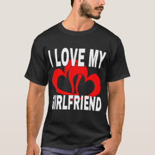 I LOVE MY GIRLFRIEND T-Shirt