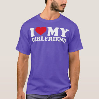 I love my girlfriend  T-Shirt