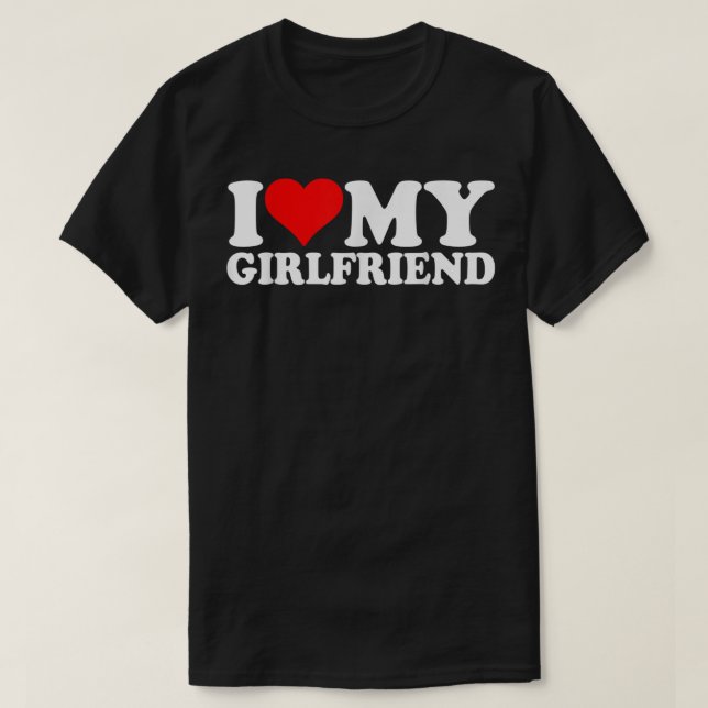 I Love My Girlfriend  T-Shirt (Design Front)