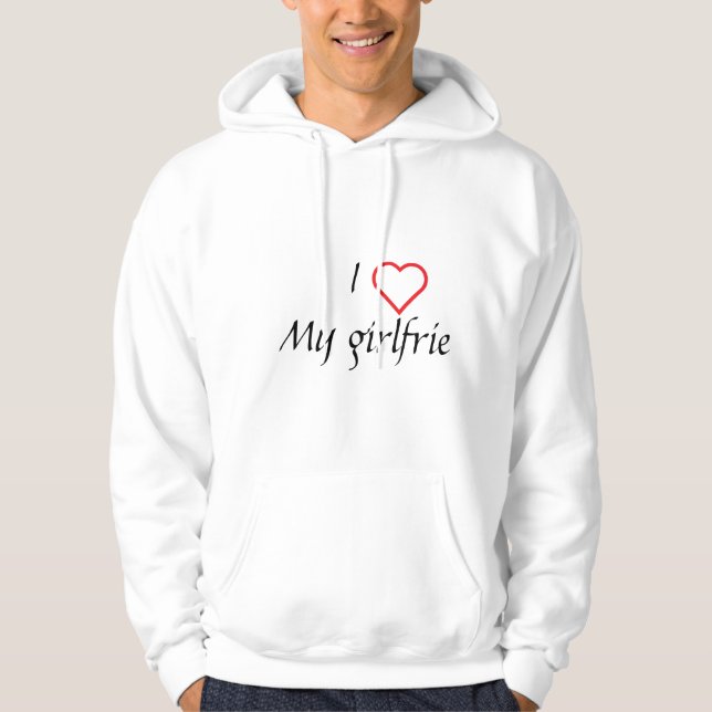 I love my girlfriend T-shirt Hoodie (Front)