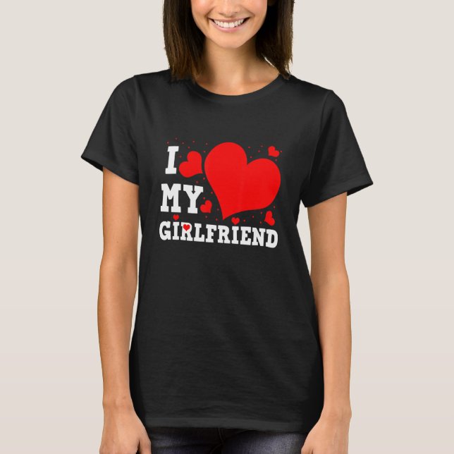 I Love My Girlfriend Valentines Day Family Matchin T-Shirt (Front)