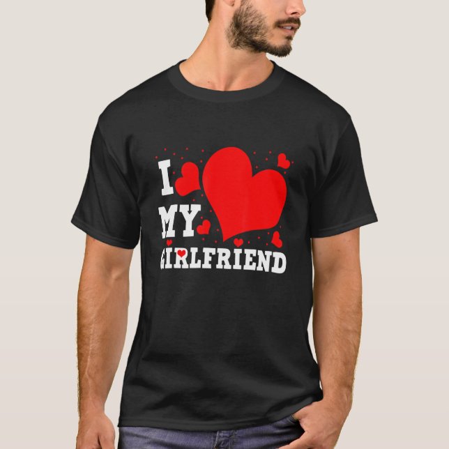 I Love My Girlfriend Valentines Day Family Matchin T-Shirt (Front)
