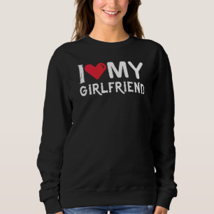 I Love My Girlfriend-Valentines Day-Romantic-Funny Sweatshirt