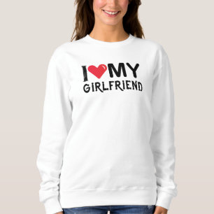 I Love My Girlfriend-Valentines Day-Romantic-Funny Sweatshirt