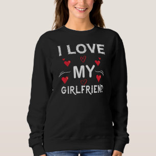 I Love My Girlfriend-Valentines Day-Romantic-Funny Sweatshirt