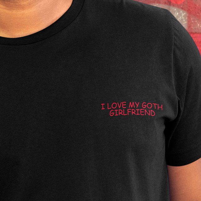 I Love My Goth Girlfriend Funny Comic Sans Slogan T-Shirt (I love my goth girlfriend slogan, in red comic sans font on crest area of shirt)