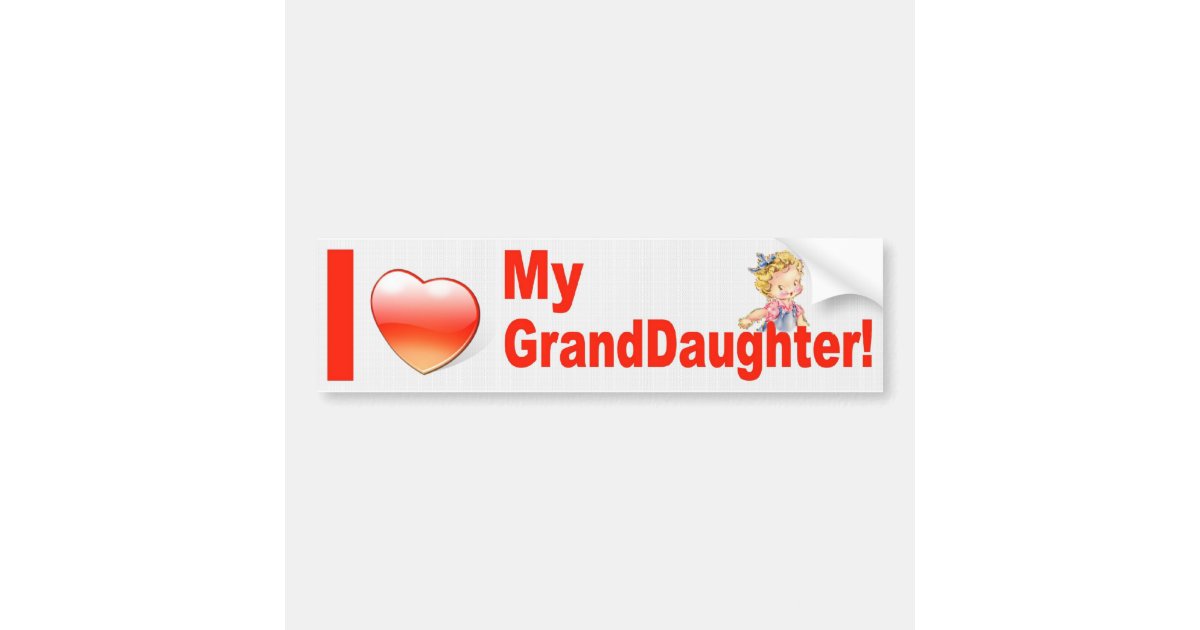 I LOVE MY GRANDDAUGHTER! BUMPER STICKER | Zazzle