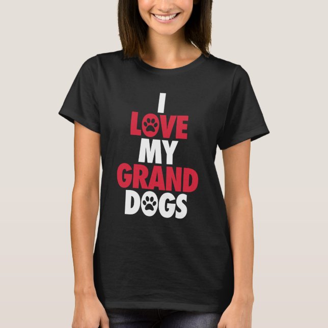 I Love my Granddogs T-Shirt (Front)