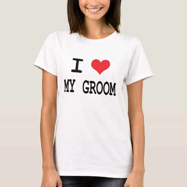 I Love My Groom T-Shirt (Front)