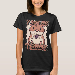 I love my Hammy Dwarf Syrian European Golden Hams T-Shirt