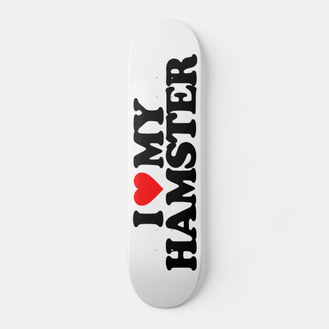 I LOVE MY HAMSTER SKATEBOARD (Front)