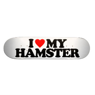 I LOVE MY HAMSTER SKATEBOARD