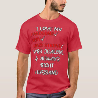 I Love My Handsome, Sey, Always Right, Very Jealou T-Shirt
