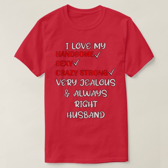 I Love My Handsome, Sey, Always Right, Very Jealou T-Shirt (Design Front)