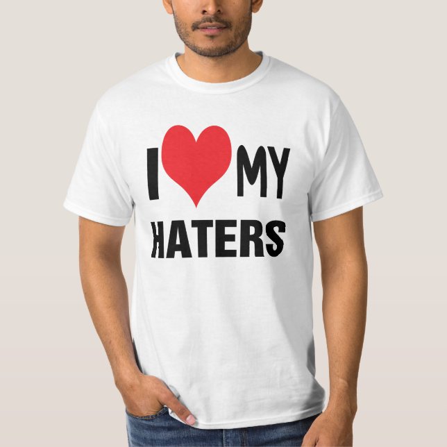 I love my HATERS. T-Shirt (Front)