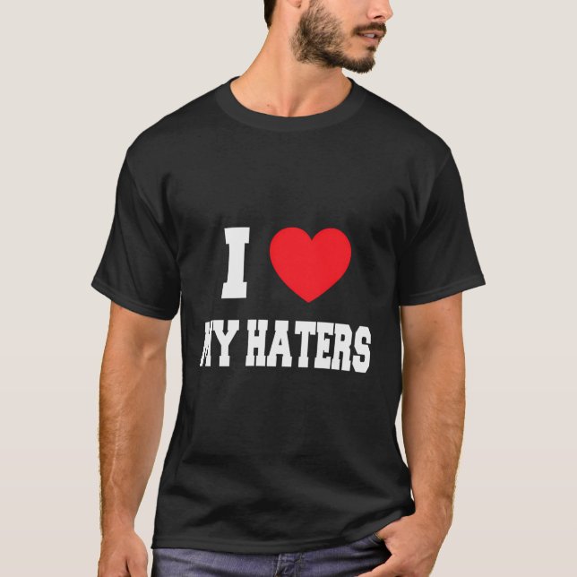 I Love My Haters T-Shirt (Front)