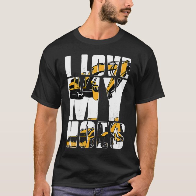 I Love my Hoes Heavy Machinery Operator T-Shirt (Front)