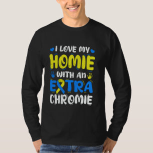 I Love My Homie With Extra Chromie Down Syndrome A T-Shirt