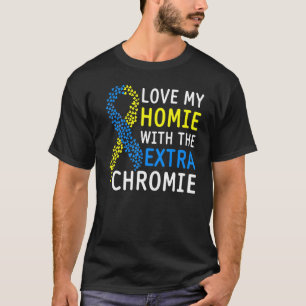 I Love My Homie With Extra Chromie Down Syndrome A T-Shirt