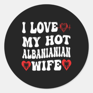 I Love My Hot Albynian Wife Alnia Flag Heart Valen Classic Round Sticker