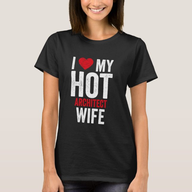 I Love My Hot Architect Wife T-Shirt (Front)