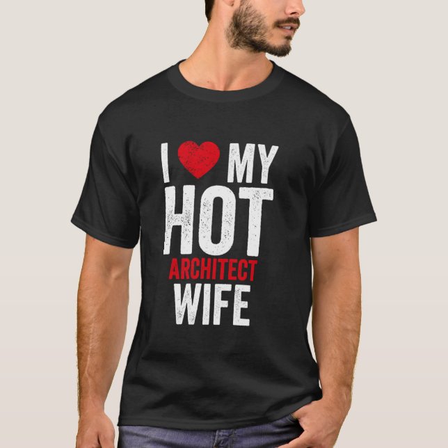 I Love My Hot Architect Wife T-Shirt (Front)