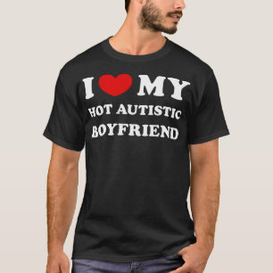 I Love My Hot Autistic Boyfriend I Heart My Hot Au T-Shirt