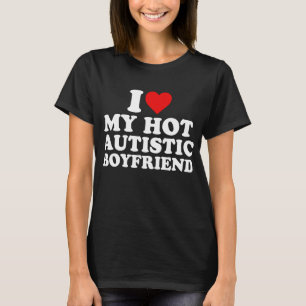 I Love My Hot Autistic Boyfriend T-Shirt