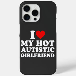 I Love My Hot Autistic Girlfriend iPhone 15 Pro Max Case