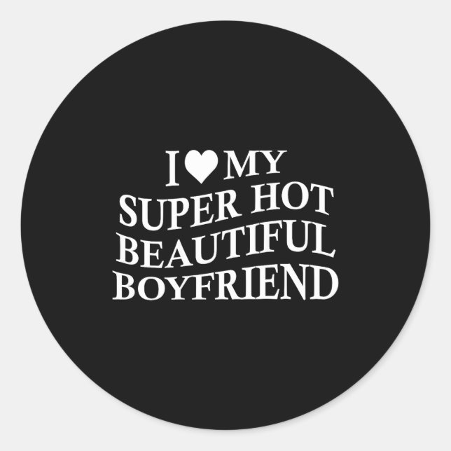 I Love My Hot Beautiful Boyfriend Funny Girlfriend Classic Round Sticker (Front)