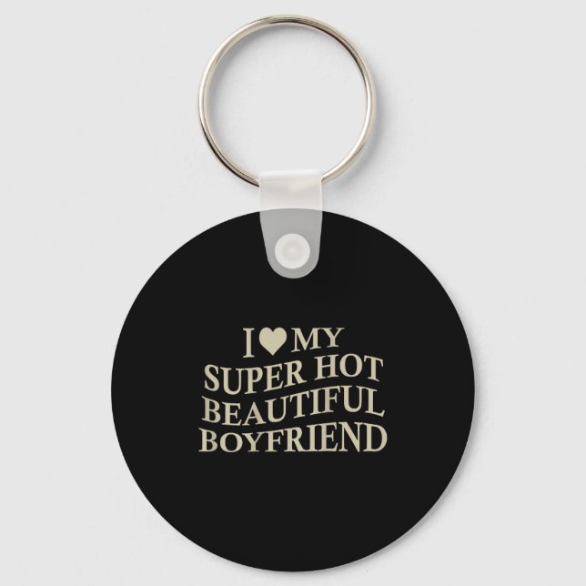 I Love My Hot Beautiful Boyfriend Funny Girlfriend Key Ring (Front)