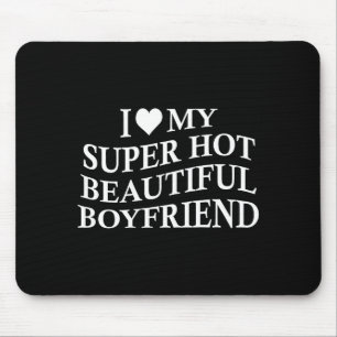 I Love My Hot Beautiful Boyfriend Funny Girlfriend Mouse Mat