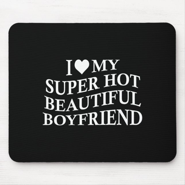 I Love My Hot Beautiful Boyfriend Funny Girlfriend Mouse Mat (Front)
