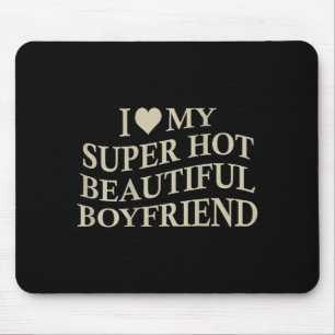 I Love My Hot Beautiful Boyfriend Funny Girlfriend Mouse Mat