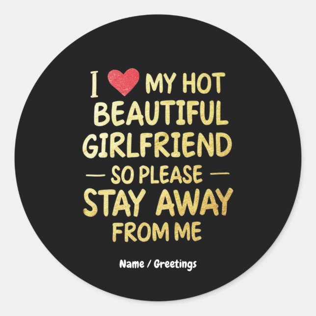 I Love My Hot Beautiful Girlfriend, So Please Stay Classic Round Sticker (Front)
