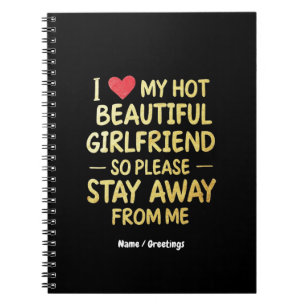 I Love My Hot Beautiful Girlfriend, So Please Stay Notebook