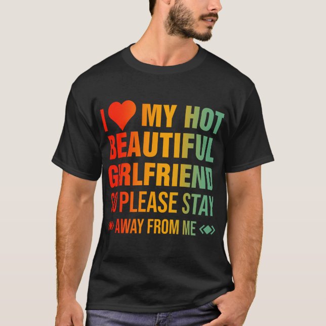 I Love My Hot Beautiful Girlfriend So Please Stay  T-Shirt (Front)