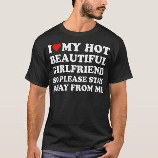  I Love My Hot Beautiful Girlfriend So Please Stay T-Shirt