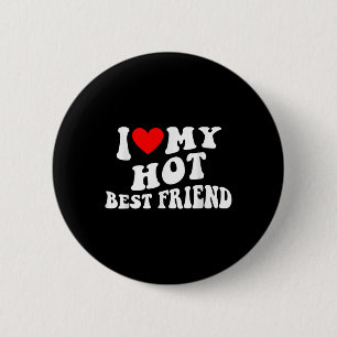 I Love My Hot Best Friend - I Heart My Hot Best Fr 6 Cm Round Badge