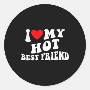 I Love My Hot Best Friend - I Heart My Hot Best Fr Classic Round Sticker