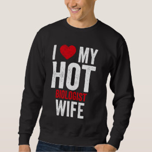 I Love My Hot Biologist Wife Sweatshirt