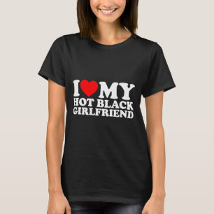 I Love My Hot Black Girlfriend  T-Shirt