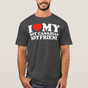 I Love My Hot Boyfriend I Love My Hot Canadian Boy T-Shirt