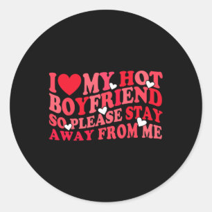 I Love My Hot Boyfriend Please Stay Away From Me V Classic Round Sticker